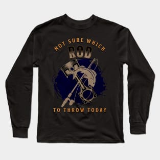 Not Sure Which Rod To Throw Today Funny Fishing Piston Rod Long Sleeve T-Shirt